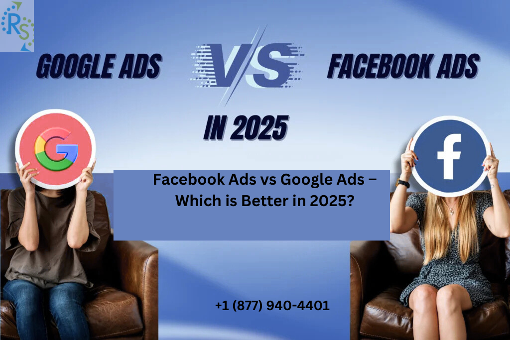 Facebook Ads vs Google Ads – Which is Better in 2025?